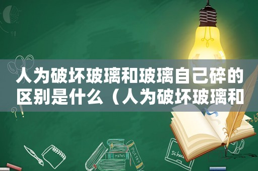 人為破壞玻璃和玻璃自己碎的區別是什么（人為破壞玻璃和玻璃自己碎的區別）
