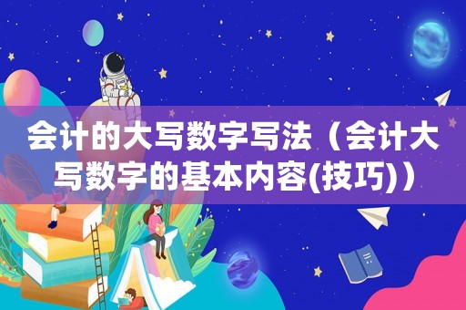 會計的大寫數字寫法（會計大寫數字的基本內容(技巧)）