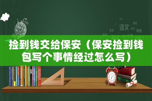 撿到錢交給保安（保安撿到錢包寫個事情經過怎么寫）