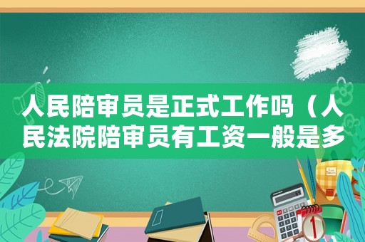 人民陪審員是正式工作嗎（人民法院陪審員有工資一般是多少）