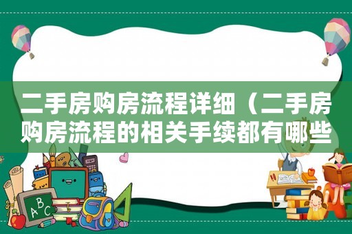 二手房購(gòu)房流程詳細(xì)（二手房購(gòu)房流程的相關(guān)手續(xù)都有哪些）