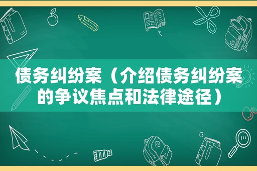 債務糾紛案（介紹債務糾紛案的爭議焦點和法律途徑）