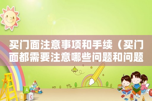 買門面注意事項和手續（買門面都需要注意哪些問題和問題）