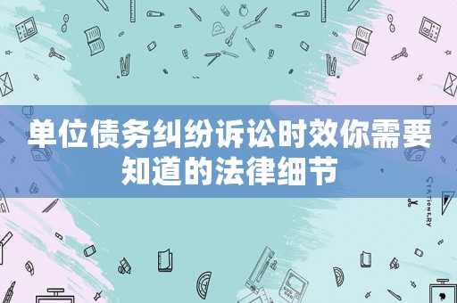 單位債務糾紛訴訟時效你需要知道的法律細節