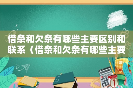 借條和欠條有哪些主要區(qū)別和聯(lián)系（借條和欠條有哪些主要區(qū)別和聯(lián)系）