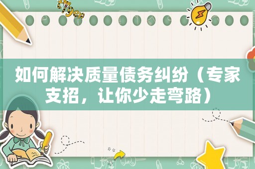 如何解決質量債務糾紛（專家支招，讓你少走彎路）