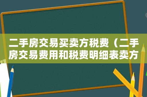 二手房交易買賣方稅費（二手房交易費用和稅費明細表賣方）
