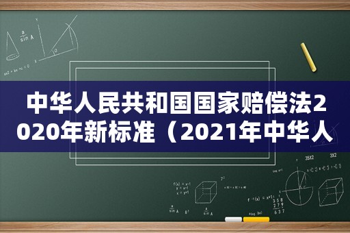 中華人民共和國國家賠償法2020年新標(biāo)準(zhǔn)（2021年中華人民共和國國家賠償法）