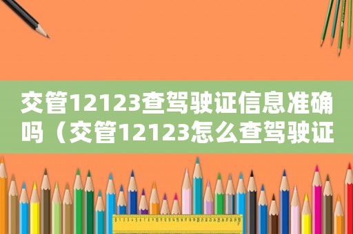 交管12123查駕駛證信息準(zhǔn)確嗎（交管12123怎么查駕駛證信息）