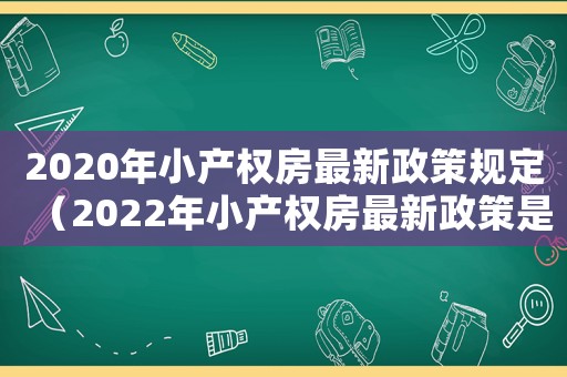 2020年小產權房最新政策規定（2022年小產權房最新政策是什么）