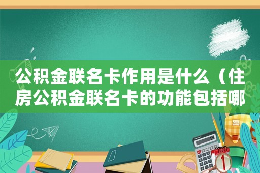 公積金聯名卡作用是什么（住房公積金聯名卡的功能包括哪些）