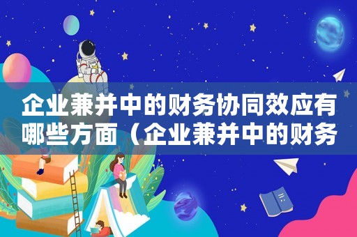 企業兼并中的財務協同效應有哪些方面（企業兼并中的財務協同效應有哪些）