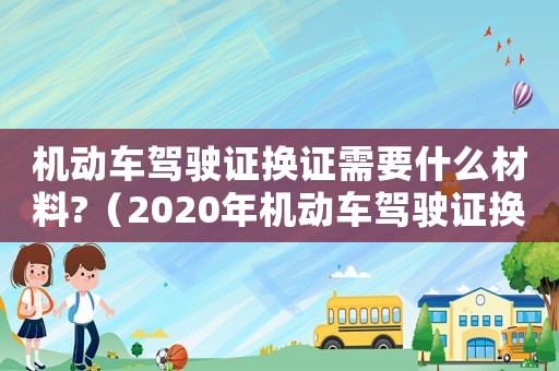 機(jī)動(dòng)車(chē)駕駛證換證需要什么材料?（2020年機(jī)動(dòng)車(chē)駕駛證換證流程）