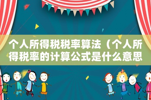 個人所得稅稅率算法（個人所得稅率的計算公式是什么意思）