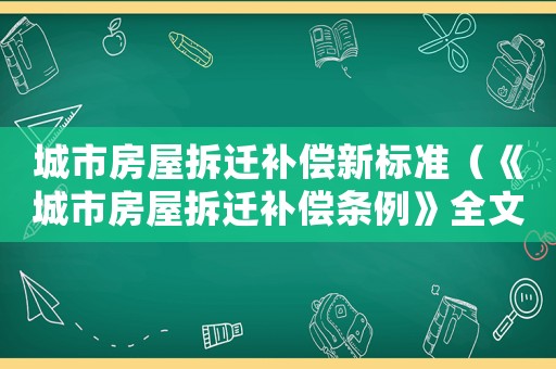 城市房屋拆遷補償新標準（《城市房屋拆遷補償條例》全文解讀）