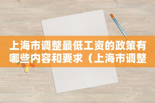 上海市調整最低工資的政策有哪些內容和要求（上海市調整最低工資的政策有哪些內容）