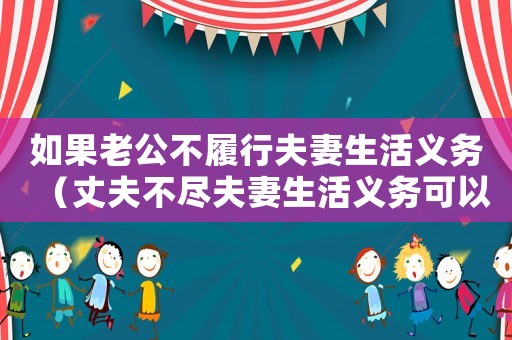 如果老公不履行夫妻生活義務（丈夫不盡夫妻生活義務可以告他嗎?）