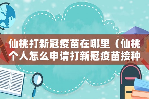 仙桃打新冠疫苗在哪里（仙桃個(gè)人怎么申請(qǐng)打新冠疫苗接種證明）