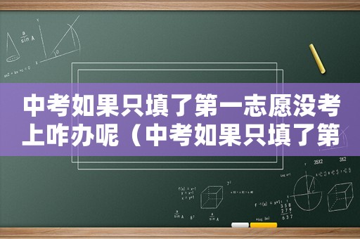 中考如果只填了第一志愿沒考上咋辦呢（中考如果只填了第一志愿沒考上咋辦）