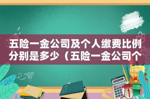 五險一金公司及個人繳費比例分別是多少（五險一金公司個人各承擔多少最新）