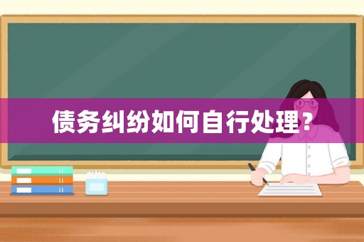 債務糾紛如何自行處理？
