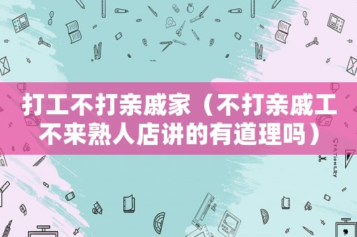 打工不打親戚家（不打親戚工不來熟人店講的有道理嗎）