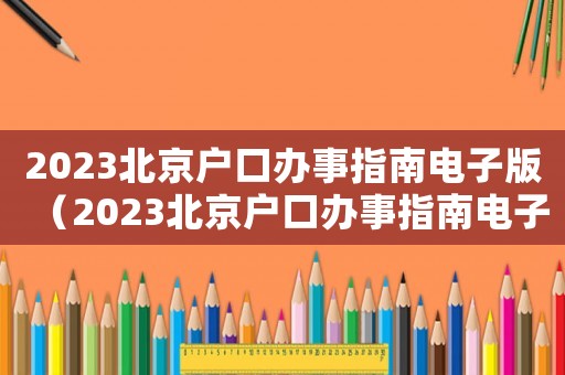 2023北京戶口辦事指南電子版（2023北京戶口辦事指南電子版）