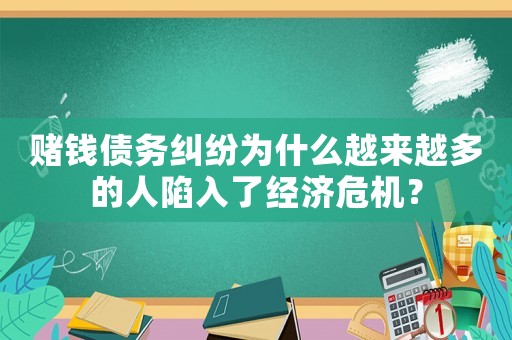 賭錢債務(wù)糾紛為什么越來越多的人陷入了經(jīng)濟危機？