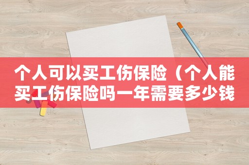 個人可以買工傷保險（個人能買工傷保險嗎一年需要多少錢）