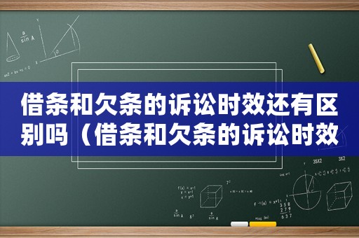 借條和欠條的訴訟時效還有區別嗎（借條和欠條的訴訟時效分別是多久啊）