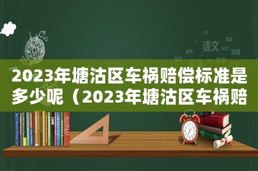 2023年塘沽區車禍賠償標準是多少呢（2023年塘沽區車禍賠償標準是多少）
