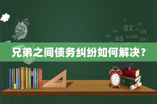 兄弟之間債務糾紛如何解決？