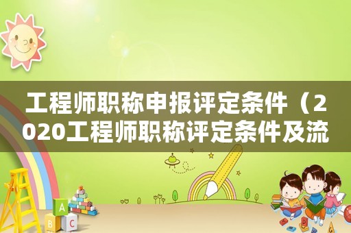 工程師職稱申報評定條件（2020工程師職稱評定條件及流程）
