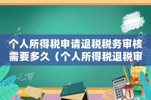 個人所得稅申請退稅稅務審核需要多久（個人所得稅退稅審核需要多長時間）