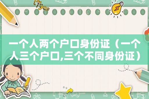 一個人兩個戶口身份證（一個人三個戶口,三個不同身份證）