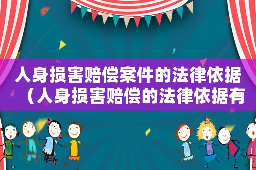 人身?yè)p害賠償案件的法律依據(jù)（人身?yè)p害賠償?shù)姆梢罁?jù)有哪些規(guī)定）
