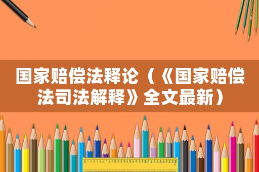 國家賠償法釋論（《國家賠償法司法解釋》全文最新）