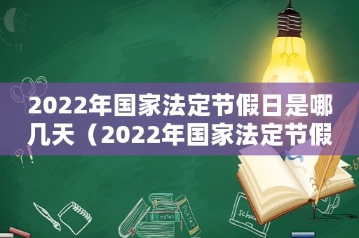 2022年國家法定節(jié)假日是哪幾天（2022年國家法定節(jié)假日天數(shù)是多少）