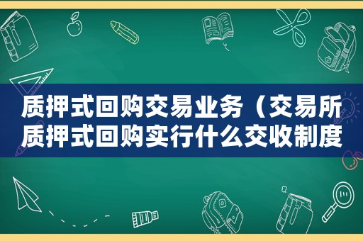 質押式回購交易業務（交易所質押式回購實行什么交收制度）
