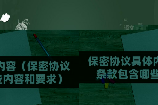 保密協(xié)議具體內(nèi)容（保密協(xié)議條款包含哪些內(nèi)容和要求）