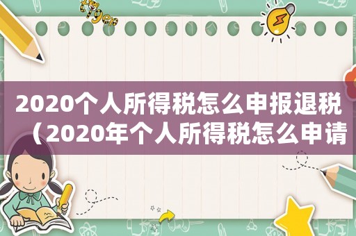 2020個人所得稅怎么申報退稅（2020年個人所得稅怎么申請退稅）