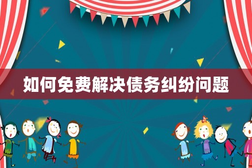 如何免費解決債務糾紛問題