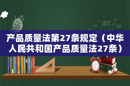 產品質量法第27條規定（中華人民共和國產品質量法27條）