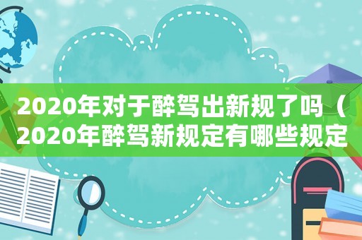 2020年對于醉駕出新規了嗎（2020年醉駕新規定有哪些規定呢）