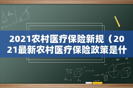 2021農村醫療保險新規（2021最新農村醫療保險政策是什么）