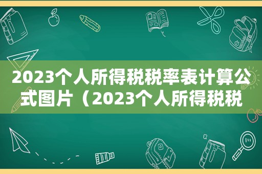 2023個人所得稅稅率表計算公式圖片（2023個人所得稅稅率表計算公式）