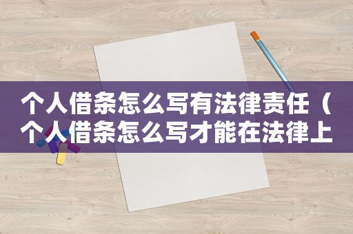 個(gè)人借條怎么寫有法律責(zé)任（個(gè)人借條怎么寫才能在法律上生效）