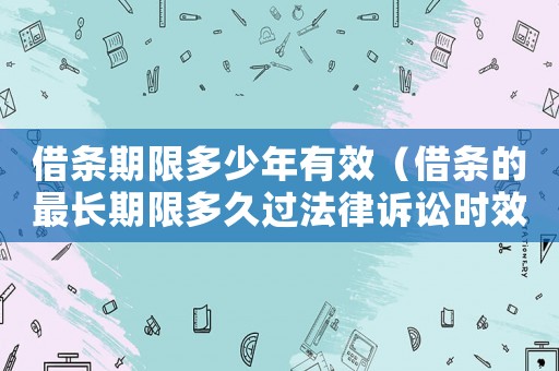 借條期限多少年有效（借條的最長期限多久過法律訴訟時效）