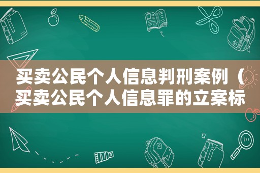 買賣公民個人信息判刑案例（買賣公民個人信息罪的立案標準邯鄲）