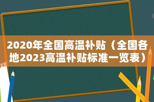 2020年全國高溫補貼（全國各地2023高溫補貼標準一覽表）